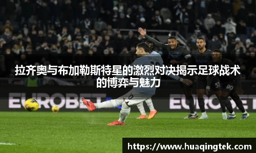 拉齐奥与布加勒斯特星的激烈对决揭示足球战术的博弈与魅力